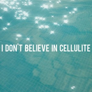 Just the Goods I don't believe in cellulite