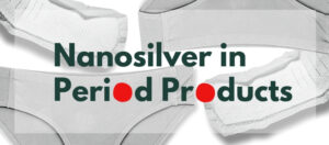Concerns about nanosilver in period underwear, pads