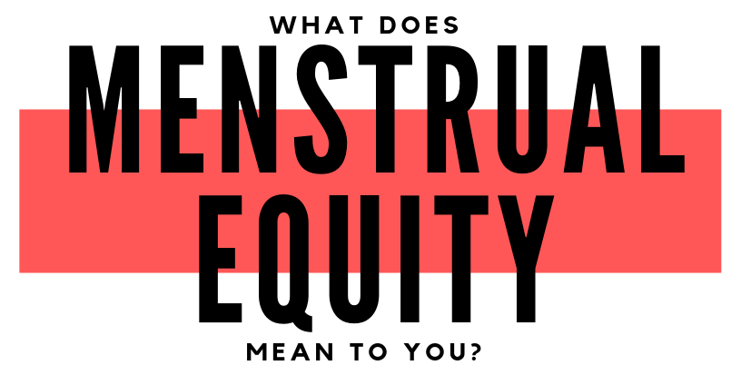 menstrual equity means to me